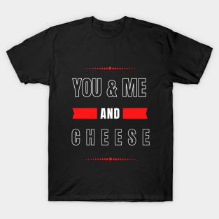 YOU AND ME AND CHEESE FOR COUPLES T-Shirt